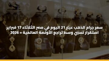 سعر جرام الذهب عيار 21 اليوم في مصر الثلاثاء 17 فبراير 2026 » استقرار نسبي وسط تراجع الأونصة العالمية